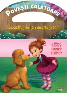 DISNEY. FANCY NANCY CLANCY. Dezastrul de la concursul canin. Povesti calatoare
