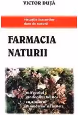 Farmacia naturii. Miracolul vindecarii bolilor cu ajutorul remediilor naturiste