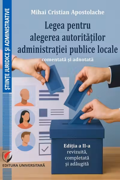 Legea pentru alegerea autoritatilor administratiei publice locale, comentata si adnotata, ed. a 2-a, revizuita, completata si adaugita