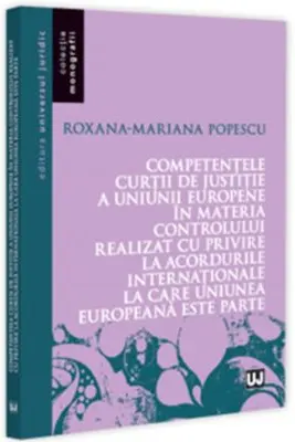 Competentele Curtii de Justitie a Uniunii Europene in materia controlului realizat cu privire la acordurile internationale la care Uniunea Europeana este parte