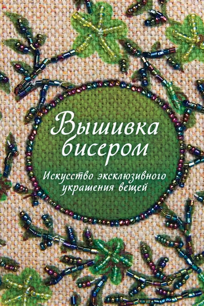 Вышивка бисером. Искусство эксклюзивного украшения вещей