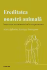 Descopera Psihologia. EREDITATEA NOASTRA ANIMALA. Importanta istoriei evolutive in comportament.
