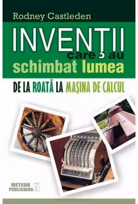 Inventii care au schimbat lumea. Vol.1.