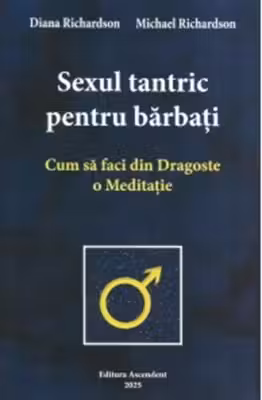 Sexul tantric pentru barbati. Cum sa faci din dragoste o meditatie - Michael Richardson, Diana Richardson