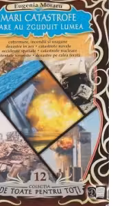 Mari catastrofe care au zguduit lumea ( E. Moraru)