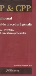 Codul penal. Codul de procedura penala. Legea nr. 275/2006 privind executarea pedepselor - actualizata 19 martie 2013