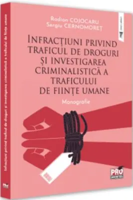 Infractiuni privind traficul de droguri si investigarea criminalistica a traficului de fiinte umane. Monografie