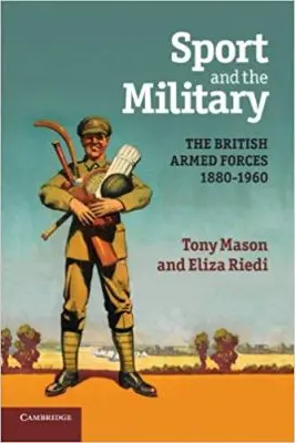 Sport and the Military: The British Armed Forces 1880–1960 - Tony Mason, Eliza Riedi