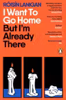 I Want To Go Home But I'm Already There