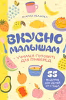 Вкусно малышам. Учимся готовить для приверед. 55 рецептов для детей от 1 года