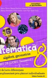 Matematica. Algebra, geometrie. Caiet de lucru. Clasa a 8-a. Semestrul I. Consolidare si aprofundare (2017-2018)