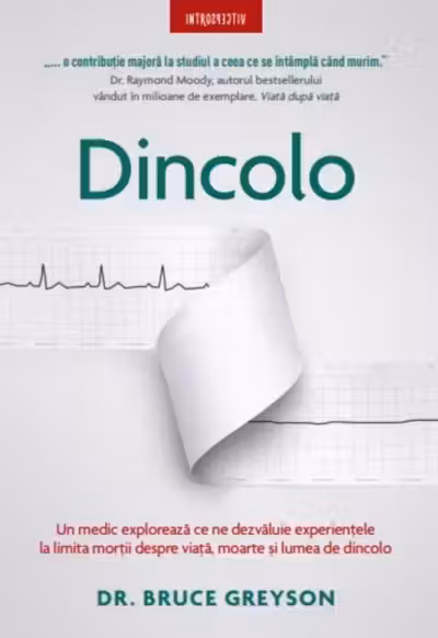 Introspectiv. DINCOLO. Un medic exploreaza ce ne spun experientele la limita mortii despre viata moarte si lumea cealalta. Dr. Bruce Greyson