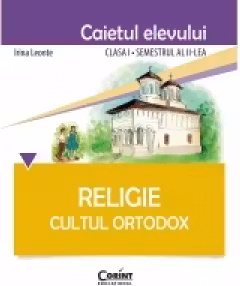 Religie. Cultul ortodox. Caietul elevului : clasa I, semestrul II