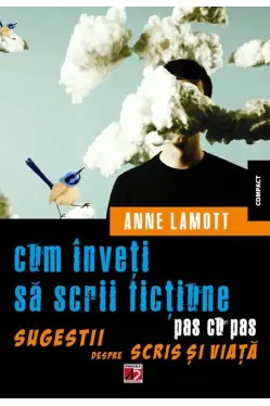 Cum inveti sa scrii fictiune pas cu pas. Sugestii despre scris si viata