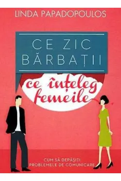 Ce zic barbatii ce inteleg femeile. Cum sa depasiti problemele de comunicare