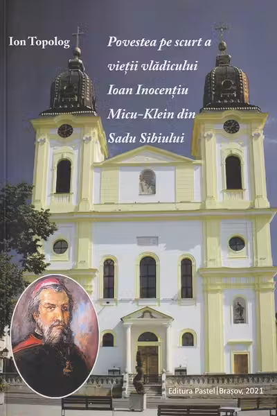 Povestea pe scurt a vietii vladicului Ioan Inocentiu, Micu-Klein din Sadu Sibiului