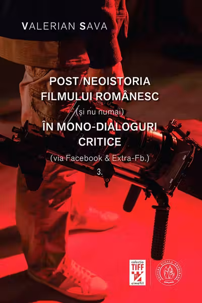 Post/neoistoria filmului romanesc (si nu numai) in mono-dialoguri critice Vol.3