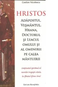 Hristos. Adapostul, vesmantul, hrana, doctorul si leacul omului si al omenirii pe calea mantuirii