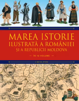 MAREA ISTORIE ILUSTRATA A ROMANIEI SI A REPUBLICII MOLDOVA. Ioan-Aurel Pop, Ioan Bolovan. Vol 5