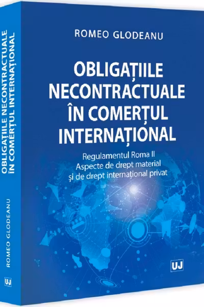Obligatiile necontractuale in comertul international. Regulamentul Roma 2. Aspecte de drept material si de drept international privat