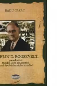Franklin D. Roosevelt, presedinte al Statelor Unite ale Americii in cel de-al doilea razboi mondial