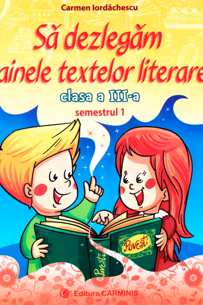 Să dezlegăm tainele textelor literare - Clasa 3. Sem.1 A (L3A1)