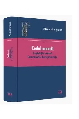 Codul muncii 2020 Legislatie conexa. Comentarii. Jurisprudenta