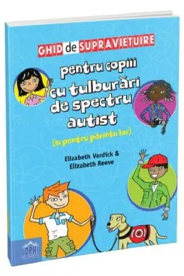 Ghid de supravietuire pentru copiii cu tulburari de spectru autist (si pentru parintii lor) - Elizabeth Reeve, Elizabeth Verdick