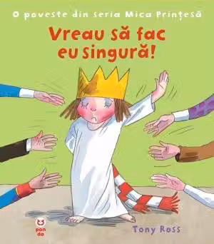 Vreau sa fac singura! O poveste din seria Mica Printesa - Tony Ross