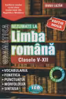 Gramatica. Rezumate la Limba Romana. Clasele 5-12