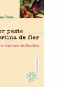 Zbor peste cortina de fier - Istoria fugii mele din Romania