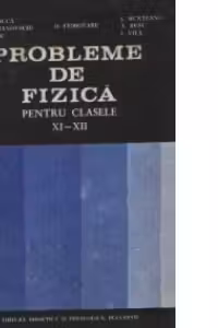 Probleme de fizica pentru clasele XI-XII