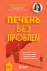 Печень без проблем. Гепатолог о том что разрушает печень и как с этим справиться