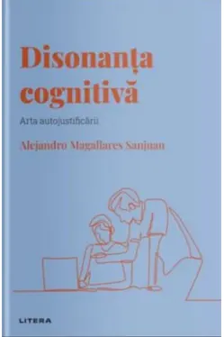 Descopera Psihologia. DISONANTA COGNITIVA. Arta autojustificarii.