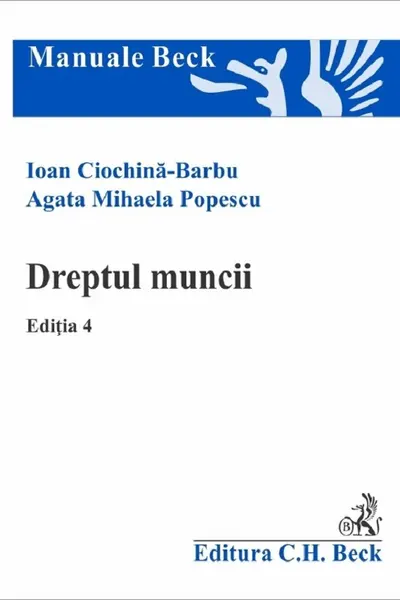 Dreptul muncii. Editia 4 - Ioan Ciochina-Barbu, Agata Mihaela Popescu