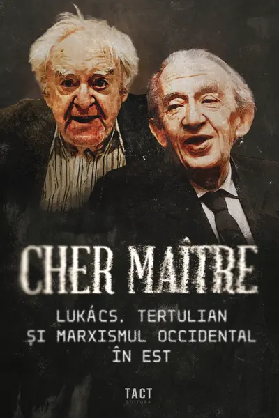 Cher maitre. Lukacs, Tertulian si marxismul occidental in est