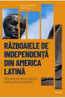 DESCOPERA ISTORIA. RAZBOAIELE DE INDEPENDENTA DIN AMERICA LATINA