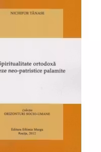 Spiritualitate ortodoxa. Sinteze neo - patristice palamite