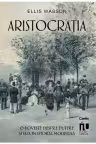 Aristocratia. O poveste despre putere si lux in istoria moderna