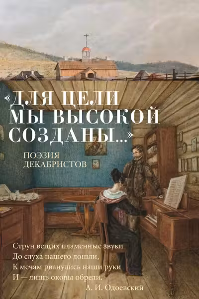 Для цели мы высокой созданы… Поэзия декабристов