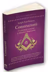 Constructorii - O cercetare a istoriei si filosofiei Masoneriei