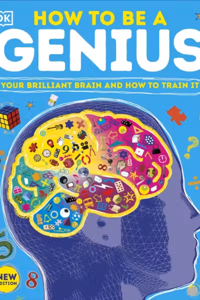 How to be a Genius: Your Brilliant Brain and How to Train It