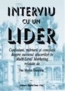 Interviu cu un lider - Confesiuni, marturii si concluzii despre succesul afacerilor in Multi-Level Marketing