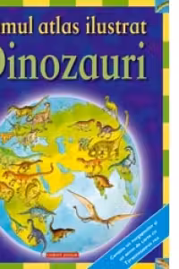 PRIMUL ATLAS ILUSTRAT - DINOZAURI