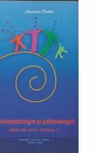 Psihopatologie si psihoterapii. Note de curs (2 volume)