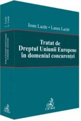 Tratat de Dreptul Uniunii Europene in domeniul concurentei - Laura Lazar, Ioan Lazar
