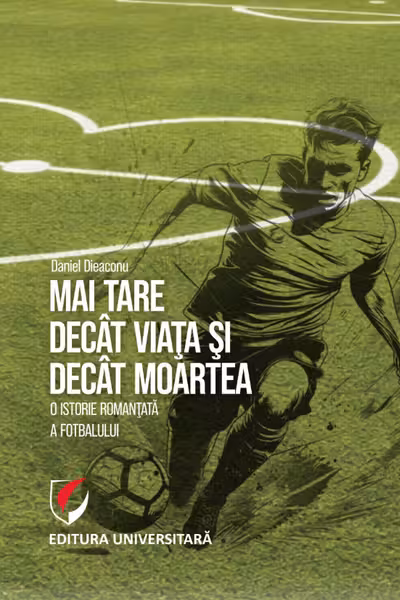 Mai tare decât viața și decât moartea. O istorie romanțată a fotbalului