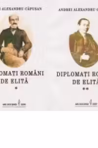 Diplomati romani de elita. O istorie - incompleta - a diplomatiei romane prin diplomati - 2 volume (Evul Mediu, Epoca moderna, Epoca contemporana 1919-1947)