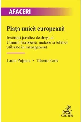 Piata unica europeana. Institutii juridice de drept al Uniunii Europene, metode si tehnici utilizate in management - Laura Potincu, Tiberiu Foris