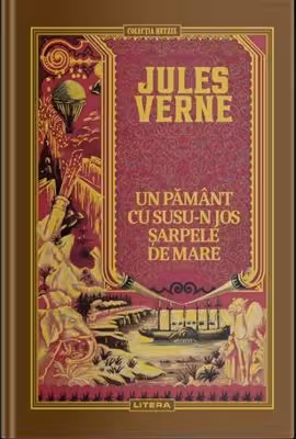 JULES VERNE. UN PAMANT CU SUSUN JOS. SARPELE DE MARE